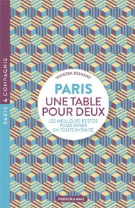 PARIS UNE TABLE POUR DEUX - LES MEILLEURS RESTOS POUR DINER EN TOUTE INTIMITE - BESNARD VANESSA