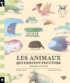 Les animaux qui existent peut-être du professeur O'Logh - Drouot Jean-Baptiste - Nicolet Stéphane