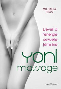 Yoni massage. L'éveil à l'énergie sexuelle féminine - Riedl Michaela - Dudeffand Aurélie