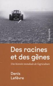 Des racines et des gènes. Une histoire mondiale de l'agriculture, 2 volumes - Lefèvre Denis