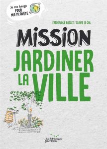 Mission jardiner la ville - Basset Frédérique - Le Gal Claire