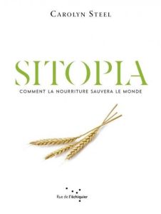 Sitopia. Comment la nourriture pourrait sauver le monde - Steel Carolyn - Bouvier Marianne - Lhoste Bruno