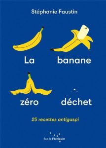 La banane zéro déchet. 25 recettes anti-gaspi - Faustin Stéphanie