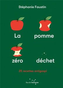 La Pomme zéro déchet. 25 recettes anti-gaspi - Faustin Stéphanie