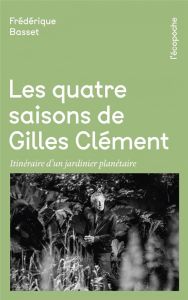 Les quatre saisons de Gilles Clément - Basset Frédérique