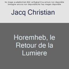 Horemheb, le retour de la lumière - Jacq Christian
