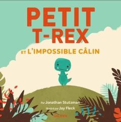 Petit T-Rex et l'impossible câlin - Fleck Jay - Stutzman Jonathan