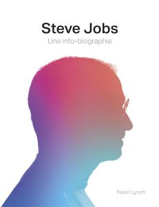 Steve Jobs. Une info-biographie - Lynch Kevin - Wicky Jérôme
