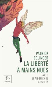 Patrick Edlinger. La liberté à mains nues - Asselin Jean-Michel - Edlinger Patrick