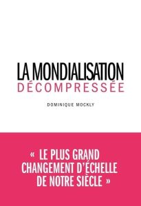 La mondialisation décompressée - Mockly Dominique