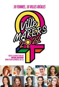 Ville makers. 10 femmes, 10 villes idéales, Edition 2022 - Mathieu Michel