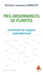 MES ORDONNANCES DE PLANTES - COMMENT SE SOIGNER NATURELLEMENT - LABESCAT JACQUES