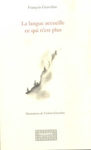 La langue accueille ce qui n'est plus - Graveline François - Graveline Violette