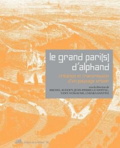 Le grand Pari(s) d'Alphand. Création et transmission d'un paysage urbain - Audouy Michel - Le Dantec Jean-Pierre - Nussaume Y