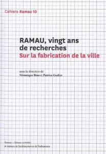 Cahiers Ramau N° 10 : Ramau, vingt ans de recherches. Sur la fabrication de la ville - Biau Véronique - Godier Patrice