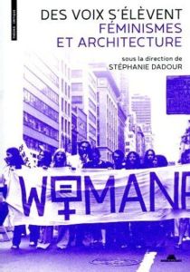 Des voix s'élèvent. Féminismes et architecture - Dadour Stéphanie - Van Effenterre Marie