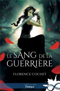Le sang de la guerrière - Cochet Florence