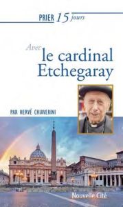 Prier 15 jours avec le cardinal Etchegaray - Chiaverini Hervé - Coulange Pierre