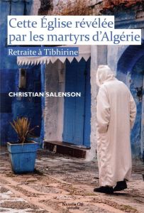 Cette église révélée par les martyrs d'Algérie. Retraite à Tibhirine - Salenson Christian