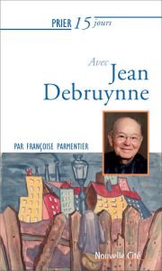 Prier 15 jours avec Jean Debruynne - Parmentier Françoise