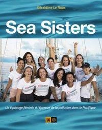 Sea Sisters. Un équipage féminin à l'épreuve de la pollution dans le Pacifique - Le Roux Géraldine