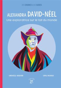 Alexandra David-Néel. Une exploratrice sur le toit du monde - Abolivier Gwenaëlle - Dagnogo Gopal