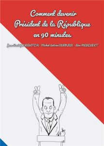 Comment devenir président de la république en 90 minutes - Gourévitch Jean-Paul - Burnier Michel-Antoine - Me