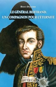Le général Bertrand. Grand-maréchal du palais et compagnon de Napoléon pour l'éternité - Deguines Hervé - Chanteranne David