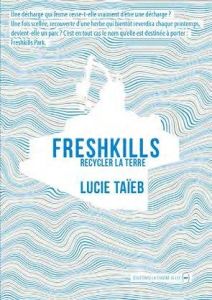 Freshkills. Recycler la terre - Taïeb Lucie