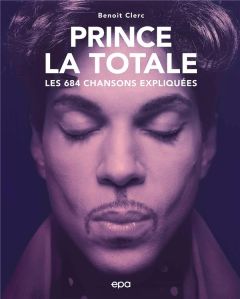 Prince, la Totale. Les 684 chansons exliquées - Clerc Benoît
