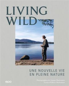 Living Wild. Une nouvelle vie en pleine nature - Maclennan Joanna - Maclennan Oliver