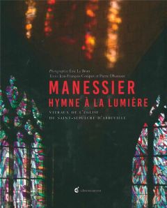Manessier, hymne à la lumière. Vitraux de l'église du Saint-Sépulcre d'Abbeville - Le Brun Eric - Cocquet Jean-François - Dhainaut Pi