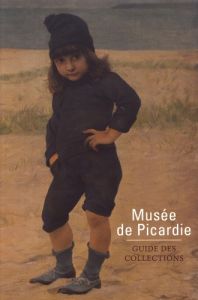 Musée de Picardie. Guide des collections - Dalon Laure - Gallicchio Alessandro - Leguay Jean-