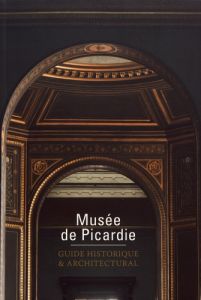 Musée de Picardie. Guide historique & architectural - Boltreau Roussel Bonneterre Mathilde - Dalon Laure