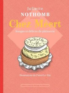 Chez Méert. Songes et délices de pâtisserie - Nothomb Juliette - Le-Tan Pierre
