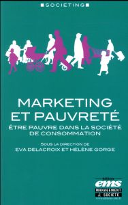 Marketing et pauvreté. Etre pauvre dans la société de consommation - Delacroix Eva - Gorge Hélène - Visconti Luca