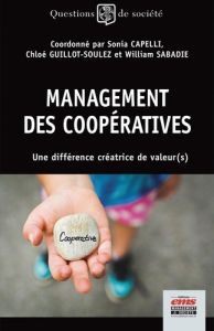 Management des coopératives. Une différence créatrice de valeurs - Capelli Sonia - Guillot-Soulez Chloé - Sabadie Wil