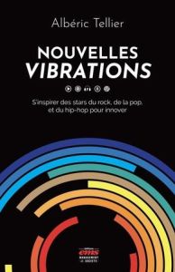 Nouvelles vibrations. S'inspirer des stars du rock, de la pop et du hip-hop pour innover - Tellier Albéric