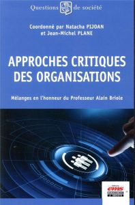 Approches critiques des organisations. Mélanges en l'honneur du professeur Alain Briole - Pijoan Natacha - Plane Jean-Michel