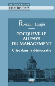 Tocqueville au pays du management. Crise dans la démocratie - Laufer Romain - Darpy Denis - Denis Jean-Philippe