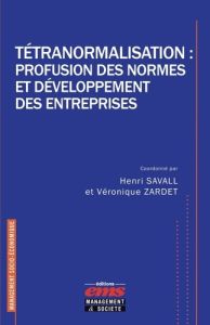 Tétranormalisation : profusion des normes et développement des entreprises - Savall Henri - Zardet Véronique