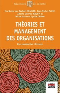 Théories et management des organisations. Une perspective africaine - Nkakleu Raphaël - Plane Jean-Michel - Biboum Altan