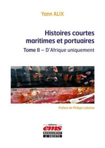 Histoires courtes maritimes et portuaires - Tome 2. D'Afrique et uniquement - Alix Yann - Hoffmann Jan