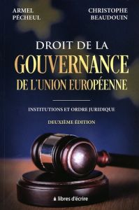 Droit de la gouvernance de l'Union européenne. Institutions et ordre juridique, 2e édition - Pécheul Armel - Beaudouin Christophe