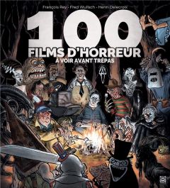 100 films d'horreur à voir avant trépas - Rey François - Wullsch Fred - Delecroix Henri - Ge