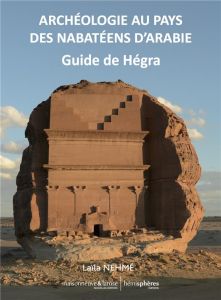 ARCHEOLOGIE AU PAYS DES NABATEENS D'ARABIE - GUIDE DE HEGRA - NEHME LAILA
