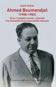 Ahmed Boumendjel (1908-1982). De la "conquête morale" coloniale à la reconquête de la souveraineté n - Sellam Sadek