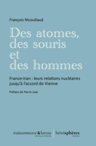 Des atomes, des souris et des hommes. France-Iran : leurs relations nucléaires jusqu'à l'accord de V - Nicoullaud François - Hourcade Bernard - Beaud Gui