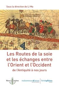 Les Routes de la soie et les échanges entre l’Orient et l’Occident de l’Antiquité à nos jours - COLLECTIF