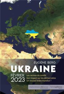 Ukraine février 2023. Les racines du conflit - Son impact sur les démocraties - Un nouvel ordre mond - Berg Eugène